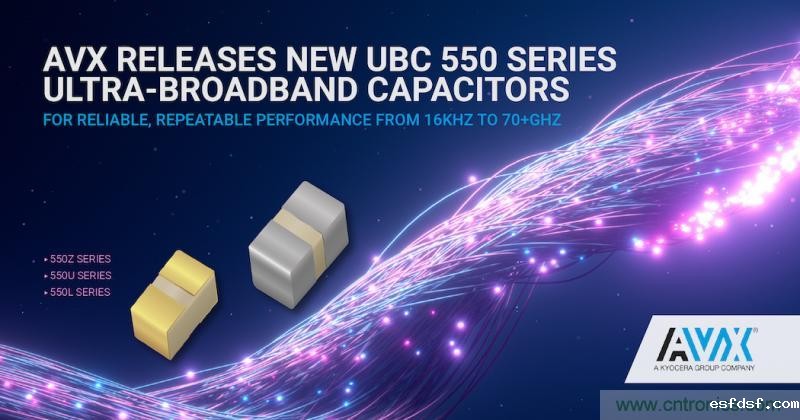 AVX推出了新的ubc 550系列超宽带电容器,用于微波和毫米波RF应用 AVX推出了新的ubc 550系列超宽带电容器,用于微波和毫米波RF应用